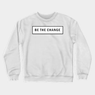 Be the Change Crewneck Sweatshirt